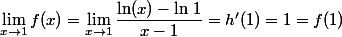 \lim\limits_{x\to 1}f(x)=\lim\limits_{x\to 1}\dfrac{\ln(x)-\ln\,1}{x-1}=h'(1)=1=f(1)